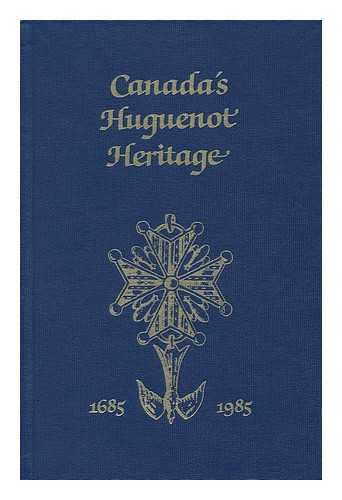 HARRISON, MICHAEL ARTHUR (ED. ). HUGUENOT SOCIETY OF CANADA - Canada's Huguenot Heritage, 1685-1985 : Proceedings of Commemorations Held in Canada During 1985 of the Tercentenary of the Revocation of the Edict of Nantes / Editor, Michael Harrison