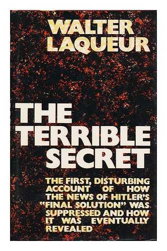 LAQUEUR, WALTER - The Terrible Secret : an Investigation Into the Suppression of Information about Hitler's 'final Solution' / [By] Walter Laqueur
