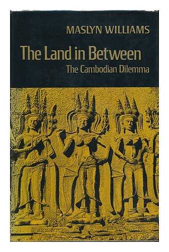 WILLIAMS, MASLYN - The Land in between : the Cambodian Dilemma