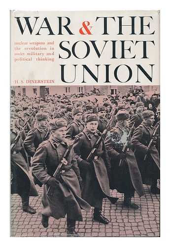 DINERSTEIN, HERBERT SAMUEL (1919-) - War and the Soviet Union : Nuclear Weapons and the Revolution in Soviet Military and Political Thinking