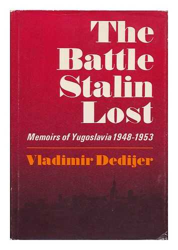 DEDIJER, VLADIMIR - The Battle Stalin Lost; Memoirs of Yugoslavia, 1948-1953