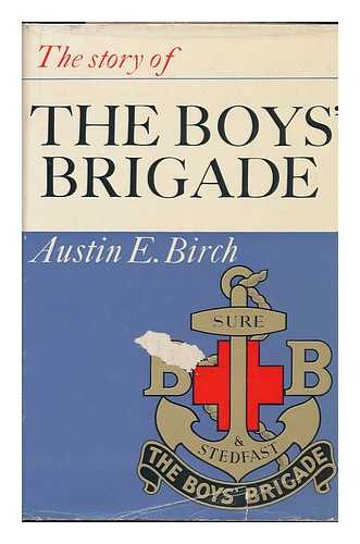 BIRCH, AUSTIN EDWARD - The Story of the Boys' Brigade
