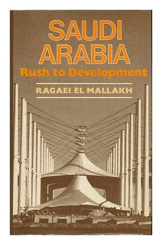 EL MALLAKH, RAGAEI (1925-) - Saudi Arabia, Rush to Development : Profile of an Energy Economy and Investment / Ragaei El Mallakh