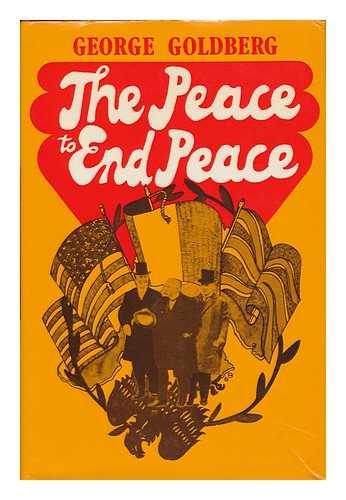 GOLDBERG, GEORGE - The Peace to End Peace : the Paris Peace Conference of 1919