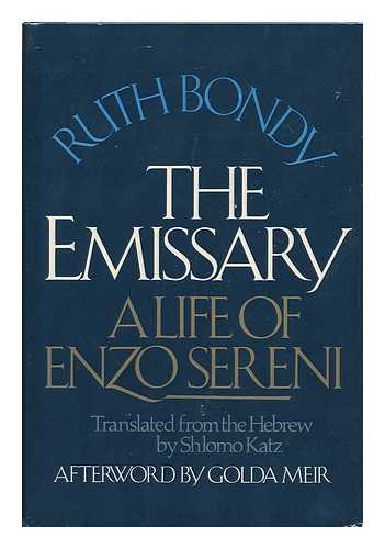 BONDY, RUTH - The Emissary : a Life of Enzo Sereni / Ruth Bondy ; Translated from the Hebrew by Shlomo Katz ; with an Afterword by Golda Meir