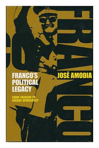 AMODIA, JOSE - Franco's Political Legacy : from Dictatorship to Facade Democracy / Jose Amodia