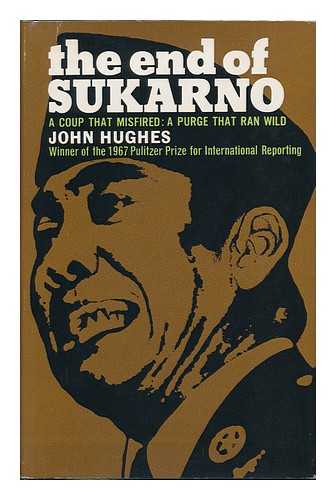 HUGHES, JOHN (1930-) - The End of Sukarno: a Coup That Misfired: a Purge That Ran Wild