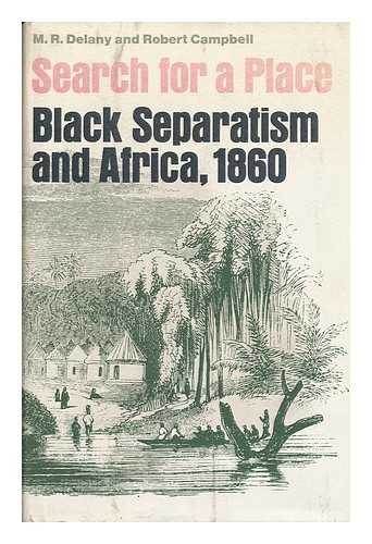 DELANY, M. R. AND CAMPBELL, ROBERT - Search for a Place; Black Separatism and Africa, 1860 [By] M. R. Delany and Robert Campbell. Introd. by Howard H. Bell