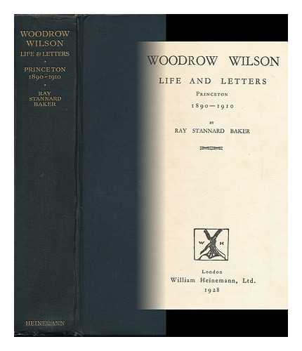 BAKER, RAY STANNARD (1870-1946) - Woodrow Wilson : Life and Letters, Princeton 1890-1910