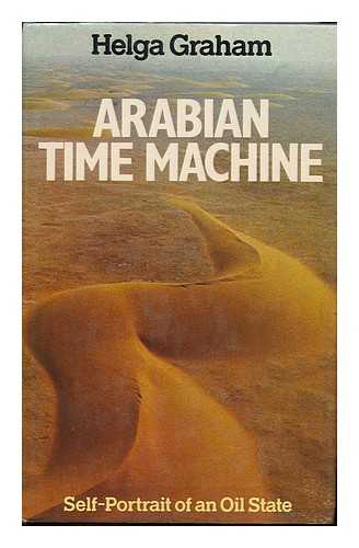 Graham, Helga - Arabian Time Machine : Self-Portrait of an Oil State / Helga Graham