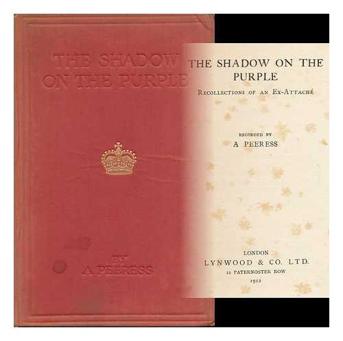 A PEERESS [I. E. KATE EVEREST] - The Shadow on the Purple. Recollections of an Ex-Attache / Recorded by a Peeress [I. E. Kate Everest]