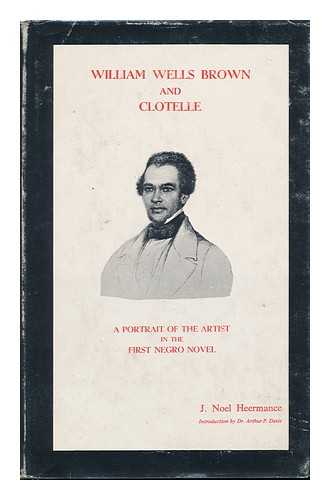 HEERMANCE, J. NOEL - William Wells Brown and Clotelle; a Portrait of the Artist in the First Negro Novel, by J. Noel Heermance