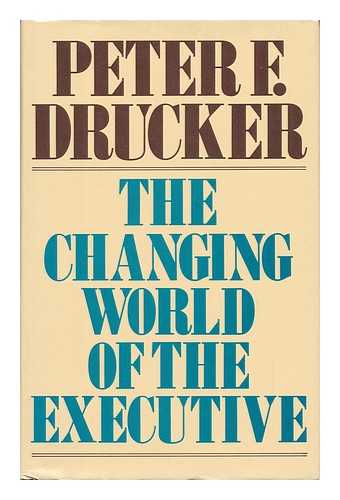 DRUCKER, PETER F. - The Changing World of the Executive / Peter F. Drucker