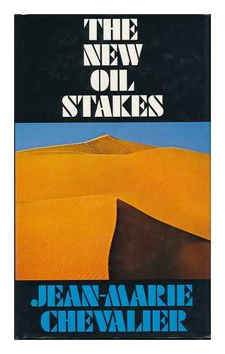 CHEVALIER, JEAN MARIE - The New Oil Stakes / [By] Jean-Marie Chevalier ; Translated [From the French] by Ian Rock