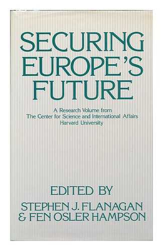 FLANAGAN, STEPHEN J. AND HAMPSON, FEN OSLER (EDS. ) - Securing Europe's Future : a Research Volume from the Center for Science and International Affairs, Harvard University / Edited by Stephen J. Flanagan and Fen Osler Hampson