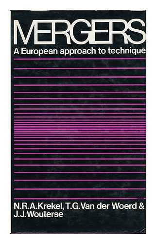 KREKEL, N. R. A. T. G. VAN DER WOERD. J. J. WOUTERSE - Mergers: a European Approach to Technique [By] N. R. A. Krekel, T. G. Van Der Woerd [And] J. J. Wouterse; [Translated from the Dutch], English Edition Edited by Margaret Allen