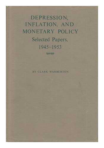 WARBURTON, CLARK - Depression, Inflation, and Monetary Policy : Selected Papers 1945-1953