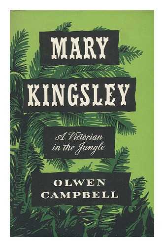 CAMPBELL, OLWEN WARD - Mary Kingsley, a Victorian in the Jungle