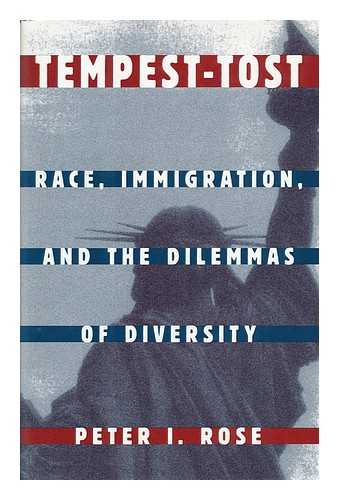 ROSE, PETER ISAAC - Tempest-Tost : Race, Immigration, and the Dilemmas of Diversity / Peter I. Rose