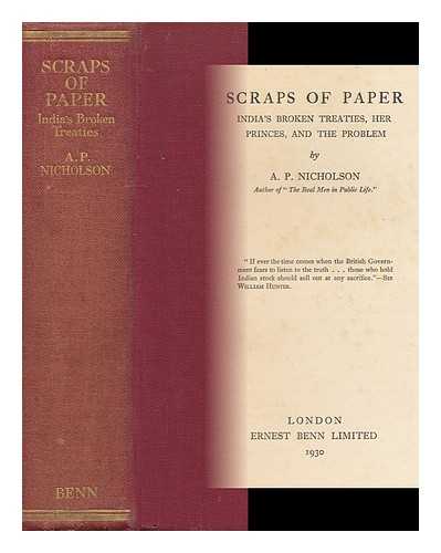 NICHOLSON, ARTHUR POLE (1870-) - Scraps of Paper; India's Broken Treaties, Her Princes, and the Problem, by A. P. Nicholson