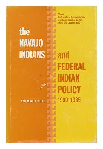 KELLY, LAWRENCE C. - The Navajo Indians and Federal Indian Policy, 1900-1935 / L. C. Kelly