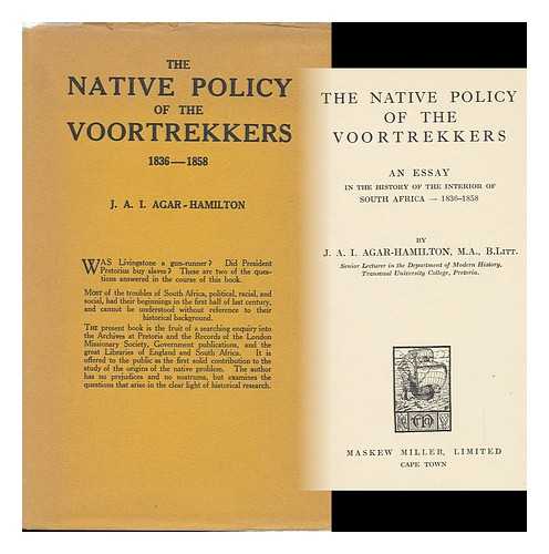 AGAR-HAMILTON, JOHN AUGUSTUS ION - The Native Policy of the Voortrekkers, an Essay in the History of the Interior of South Africa, 1836-1858, by J. A. I. Agar-Hamilton ...