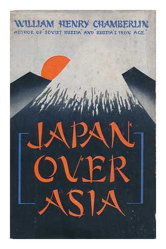 CHAMBERLIN, WILLIAM HENRY (1897-1969) - Japan over Asia, by William Henry Chamberlin