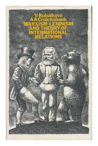 KUBALKOVA, V.. CRUICKSHANK, A. A. - Marxism-Leninism and Theory of International Relations / V. Kubalkova and A. A. Cruickshank