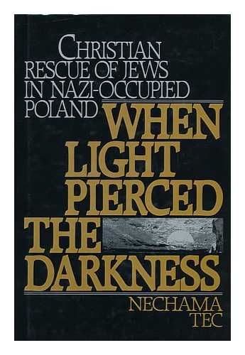 TEC, NECHAMA - When Light Pierced the Darkness : Christian Rescue of Jews in Nazi-Occupied Poland / Nechama Tec