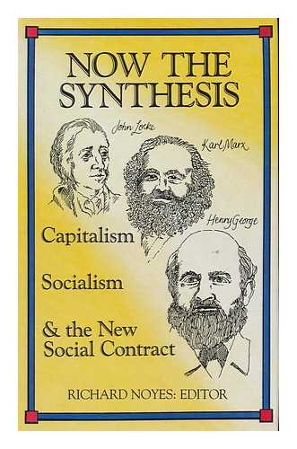 NOYES, RICHARD. CENTRE FOR INCENTIVE TAXATION (LONDON, ENGLAND) - Now the Synthesis : Capitalism, Socialism, and the New Social Contract / Richard Noyes, Editor