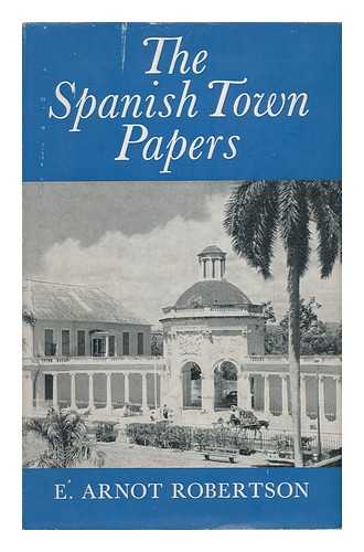 ROBERTSON, E. ARNOT (EILEEN ARNOT) (1903-1961) - The Spanish Town Papers; Some Sidelights on the American War of Independence [By] E. Arnot Robertson. Photos. by H. E. Turner