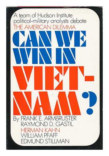 ARMBRUSTER, FRANK E. HERMAN KAHN [ET AL] - Can We Win in Vietnam? The American Dilemma [By] Frank E. Armbruster [And Others] with the Assistance of Thomas F. Bartman and Carolyn Kelley