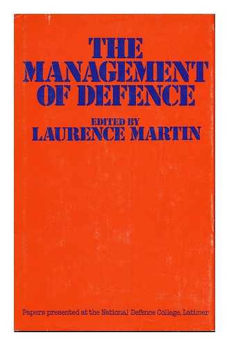 MARTIN, LAURENCE (ED. ) - The Management of Defence : Papers Presented At the National Defence College, Latimer, in September 1974 / Edited by Laurence Martin