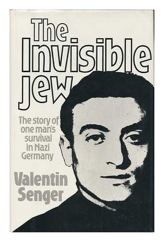 SENGER, VALENTIN - The Invisible Jew : the Story of One Man's Survival in Nazi Germany / [By] Valentin Senger ; Translated [From the German] by Ralph Manheim