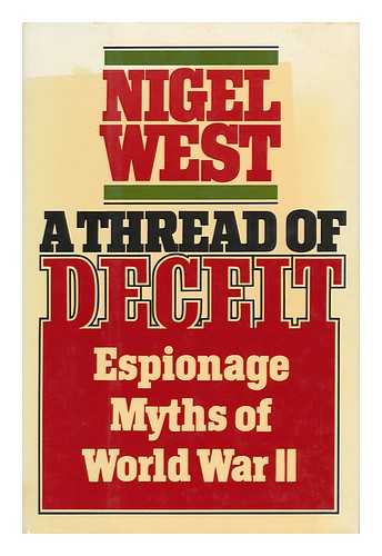WEST, NIGEL - A Thread of Deceit : Espionage Myths of World War II / Nigel West
