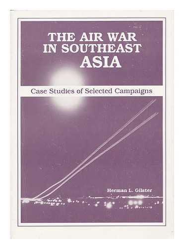 GILSTER, HERMAN L. - The Air War in Southeast Asia : Case Studies of Selected Campaigns