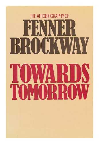 BROCKWAY, FENNER (1888-) - Towards Tomorrow : the Autobiography of Fenner Brockway