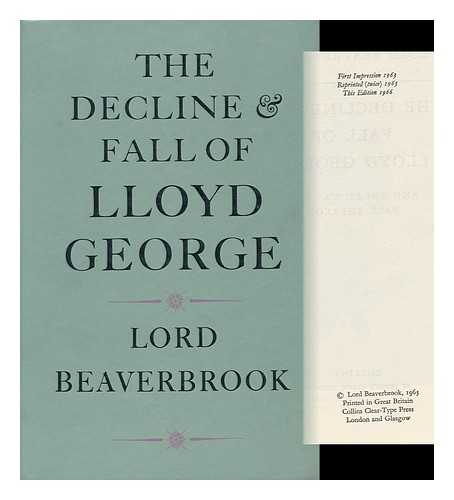 BEAVERBROOK, MAX AITKEN, BARON (1879-1964) - The Decline and Fall of Lloyd George: and Great Was the Fall Thereof [By] Lord Beaverbrook