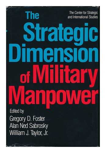 GREGORY D. FOSTER (ED. ) (ET AL. ) - The Strategic Dimension of Military Manpower / Edited by Gregory D. Foster, Alan Ned Sabrosky, William J. Taylor, Jr. ; with a Foreword by Robert C. McFarlane