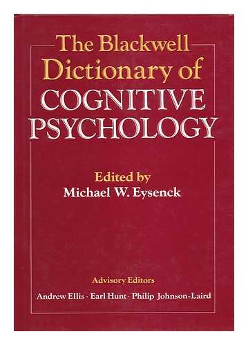 EYSENCK, MICHAEL W. (ED. ) (ET AL. ) - The Blackwell Dictionary of Cognitive Psychology / Edited by Michael W. Eysenck ; Advisory Editors, Andrew Ellis, Earl Hunt, Philip Johnson-Laird