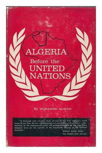 ALWAN, MOHAMED (1921-) - Algeria before the United Nations. Foreword by W. Wendell Cleland