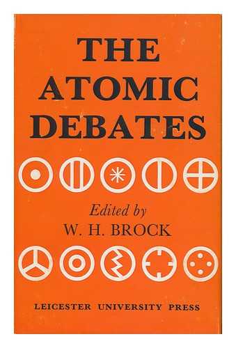 BROCK, WILLIAM HODSON - The Atomic Debates; Brodie and the Rejection of the Atomic Theory; Three Studies / Edited by W. H. Brock