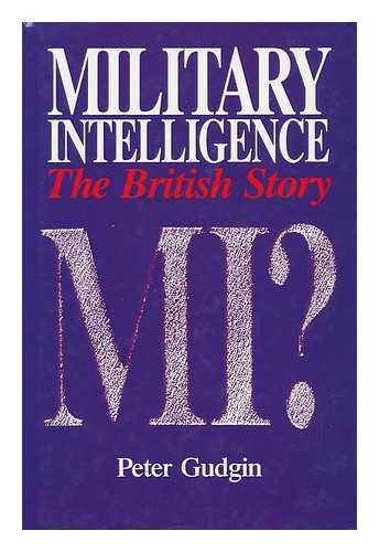 GUDGIN, PETER - Military Intelligence : the British Story / Peter Gudgin