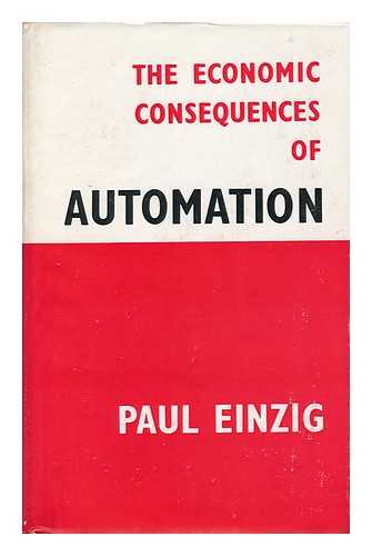 EINZIG, PAUL - The Economic Consequences of Automation / Paul Einzig