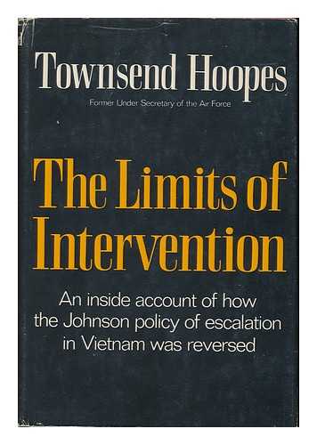 HOOPES, TOWNSEND - The Limits of Intervention; an Inside Account of How the Johnson Policy of Escalation in Vietnam Was Reversed