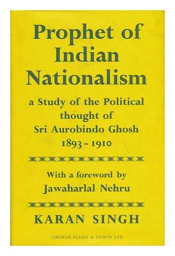 KARAN SINGH, SADR-I-RIYASAT OF JAMMU AND KASHMIR (1931-) - Prophet of Indian Nationalism; a Study of the Political Thought of Sri Aurobindo Ghosh, 1893-1910. with a Foreword by Jawaharial Nehru
