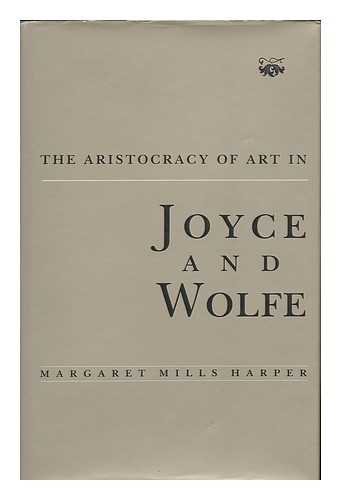 HARPER, MARGARET MILLS - The Aristocracy of Art in Joyce and Wolfe / Margaret Mills Harper