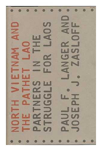 LANGER, PAUL FRITZ. JOSEPH J. ZASLOFF - North Vietnam and the Pathet Lao; Partners in the Struggle for Laos [By] Paul F. Langer and Joseph J. Zasloff