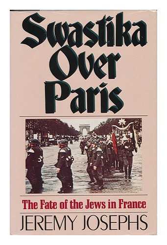 JOSEPHS, JEREMY - Swastika over Paris / Jeremy Josephs ; with a Foreword by Serge Klarsfeld