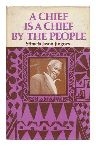 JINGOES, STIMELA JASON (1895-) - A Chief is a Chief by the People : the Autobiography of Stimela Jason Jingoes / Recorded and Compiled by John and Cassandra Perry